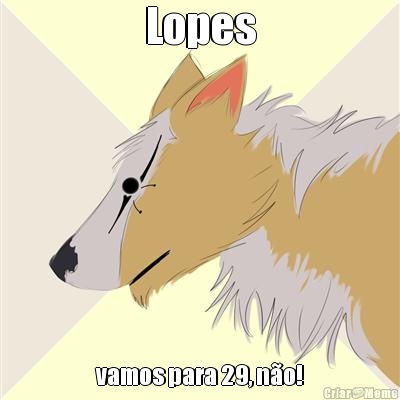 Lopes vamos para 29, n�o!