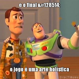 e o final 😂 o jogo � uma arte hol�stica