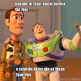 quando vc falar assim parece
t�o real o cabel�o deles s�o os meus
favoritos