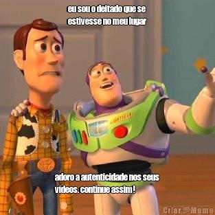 eu sou o deitado que se
estivesse no meu lugar adoro a autenticidade nos seus
v�deos. continue assim!