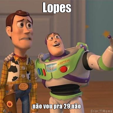 Lopes n�o vou pra 29,n�o