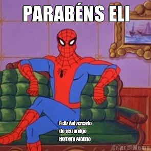 PARAB�NS ELI Feliz Anivers�rio
do seu amigo
Homem Aranha