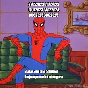 29052023 01082023
05112023 04022024
18052025 31072025 datas em que comprei
bujao que achei ate agora
