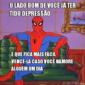 O LADO BOM DE VOC� J� TER
TIDO DEPRESS�O � QUE FICA MAIS F�CIL
VENC�-LA CASO VOC� NAMORE
ALGU�M UM DIA