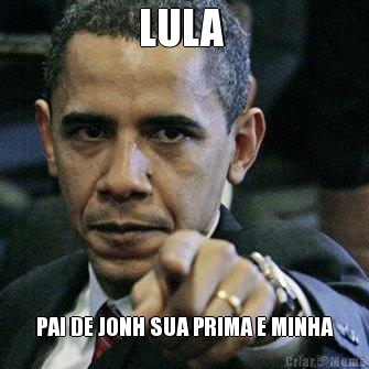 LULA  PAI DE JONH SUA PRIMA E MINHA

