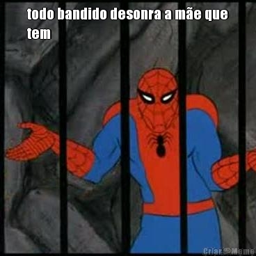 todo bandido desonra a m�e que
tem 