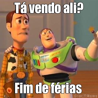 T� vendo ali? Fim de f�rias 