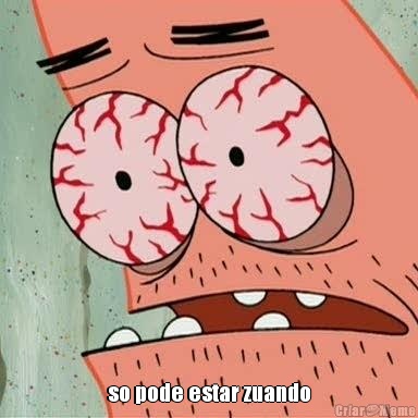  so pode estar zuando