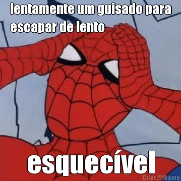 lentamente um guisado para
escapar de lento esquec�vel
