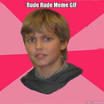 Rude Rude Meme GIF  