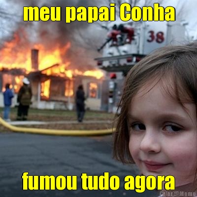 meu papai Conha fumou tudo agora