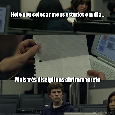 Hoje vou colocar meus estudos em dia... Mais tr�s disciplinas abriram tarefa