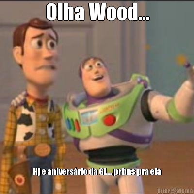 Olha Wood... Hj e anivers�rio da Gi.... prbns pra ela
