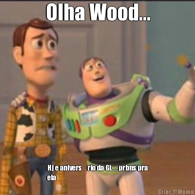 Olha Wood... Hj e anivers�rio da Gi.... prbns pra
ela 