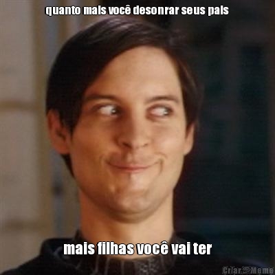 quanto mais voc� desonrar seus pais mais filhas voc� vai ter