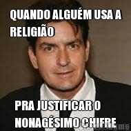 QUANDO ALGU�M USA A
RELIGI�O PRA JUSTIFICAR O
NONAG�SIMO CHIFRE