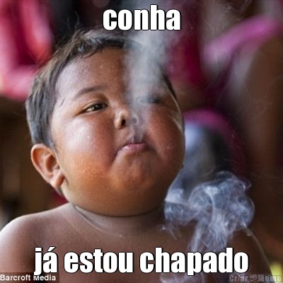 conha j� estou chapado