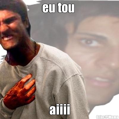 eu tou  aiiii