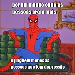por um mundo onde as
pessoas orem mais e julguem menos as
pessoas que tem depress�o