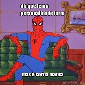 diz que tem a
personalidade forte mas � corna mansa