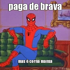 paga de brava mas � corna mansa