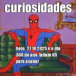 curiosidades hoje , 27 10 2025 � o dia
300 do ano, faltam 65
para acabar