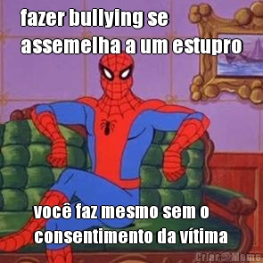 fazer bullying se
assemelha a um estupro voc� faz mesmo sem o
consentimento da v�tima