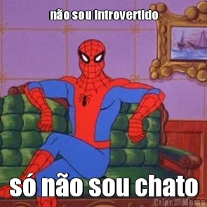 n�o sou introvertido s� n�o sou chato