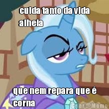 cuida tanto da vida
alheia que nem repara que �
corna