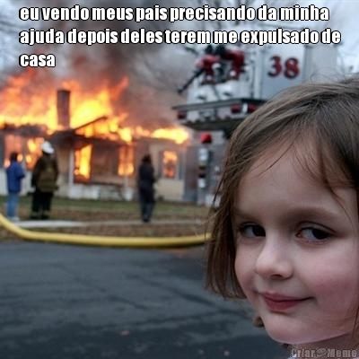 eu vendo meus pais precisando da minha
ajuda depois deles terem me expulsado de
casa 