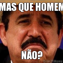 MAS QUE HOMEM N�O?