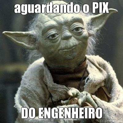 aguardando o PIX DO ENGENHEIRO
