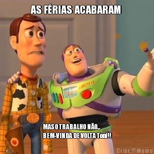 AS F�RIAS ACABARAM  MAS O TRABALHO N�O...
BEM-VINDA DE VOLTA Toni!!