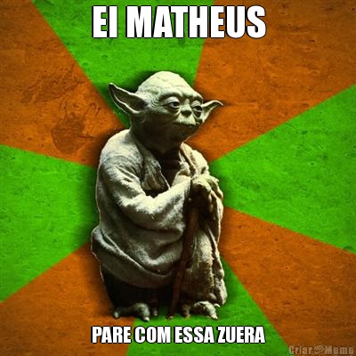 EI MATHEUS PARE COM ESSA ZUERA