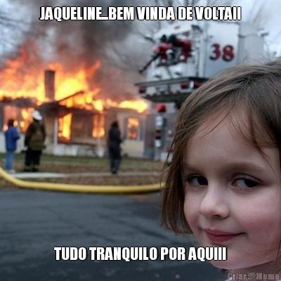 JAQUELINE...BEM VINDA DE VOLTA!! TUDO TRANQUILO POR AQUI!!