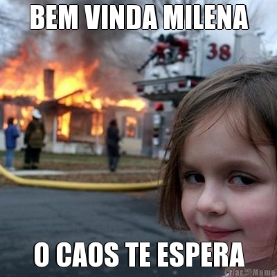 BEM VINDA MILENA O CAOS TE ESPERA