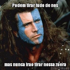 Podem tirar tudo de nos mas nunca irao tirar nossa zuera