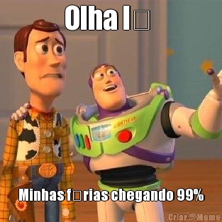 Olha l�  Minhas f�rias chegando 99%