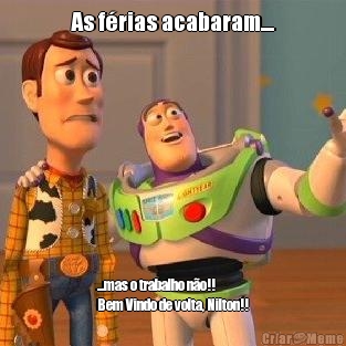 As f�rias acabaram.... ...mas o trabalho n�o!! 
Bem Vindo de volta, Nilton!!