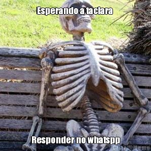 Esperando a taciara  Responder no whatspp