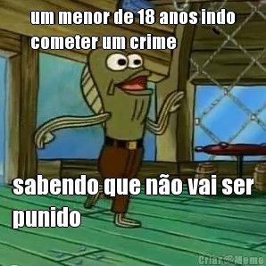 um menor de 18 anos indo
cometer um crime sabendo que n�o vai ser
punido