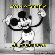  esse � o tamanho    do pau na mesa