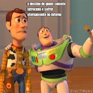 o destino de quem comete
latroc�nio � sofrer
eternamente no inferno 