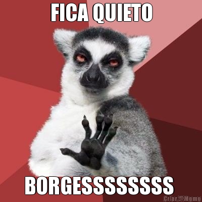 FICA QUIETO BORGESSSSSSSS 