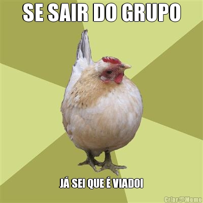 SE SAIR DO GRUPO J� SEI QUE � VIADO!