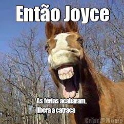 Ent�o Joyce As f�rias acabaram,
libera a catraca