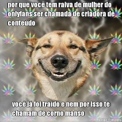 por que voc� tem raiva de mulher do
onlyfans ser chamada de criadora de
conte�do voc� j� foi tra�do e nem por isso te
chamam de corno manso