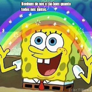 Nenhum de n�s � t�o bom quanto
todos n�s juntos. 