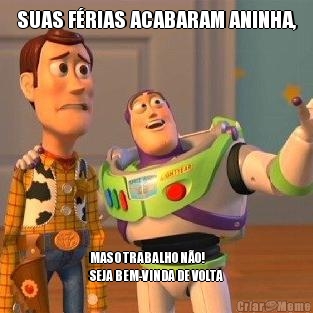 SUAS F�RIAS ACABARAM ANINHA, MAS O TRABALHO N�O! 
SEJA BEM-VINDA DE VOLTA
