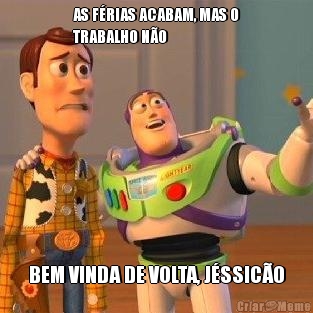 AS F�RIAS ACABAM, MAS O
TRABALHO N�O BEM VINDA DE VOLTA, J�SSIC�O